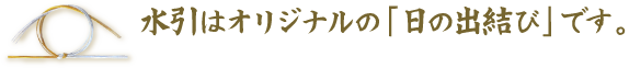 水引はオリジナルの「日の出結び」です